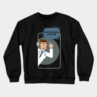 Too Busy Being A Doctor Crewneck Sweatshirt